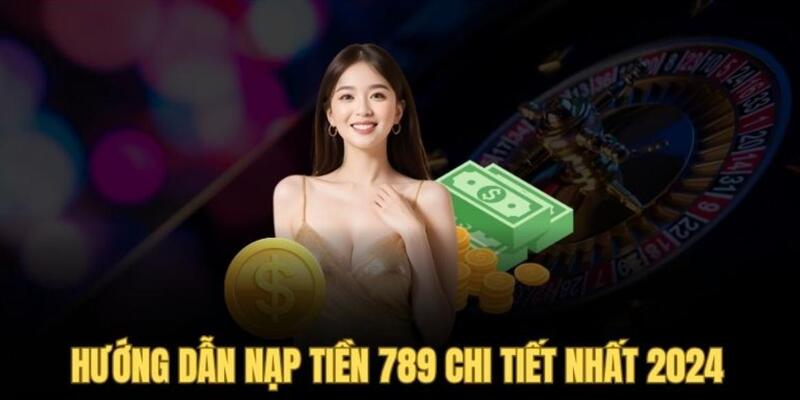 Hướng dẫn quy trình nạp tiền 789win theo 3 phương thức